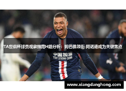 TA世俱杯球员观察指南H组分析：姆巴佩领衔 阿诺德成为关键焦点